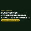 REPLAY WORKSHOP : PLANIFICATION STRATÉGIQUE, BUDGET & PILOTAGE OPTIMISÉS PAR L’IA